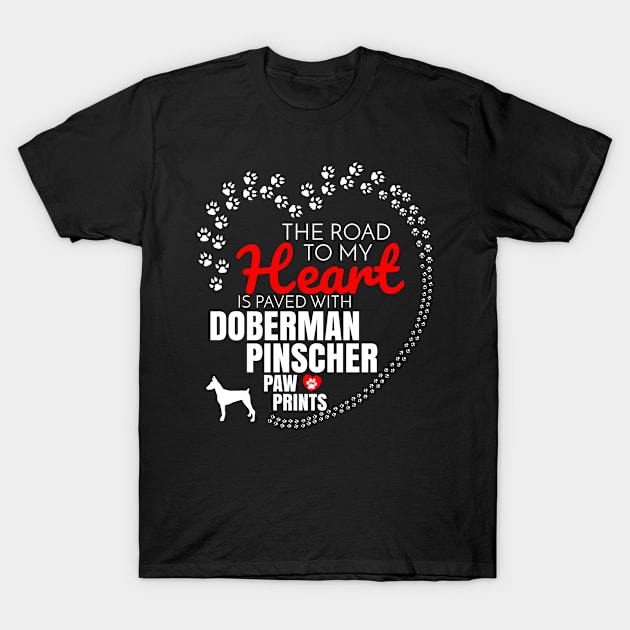 The Road To My Heart Is Paved With Doberman Pinscher Paw Prints - Gift For Doberman Pinscher Dog Lover T-Shirt by HarrietsDogGifts